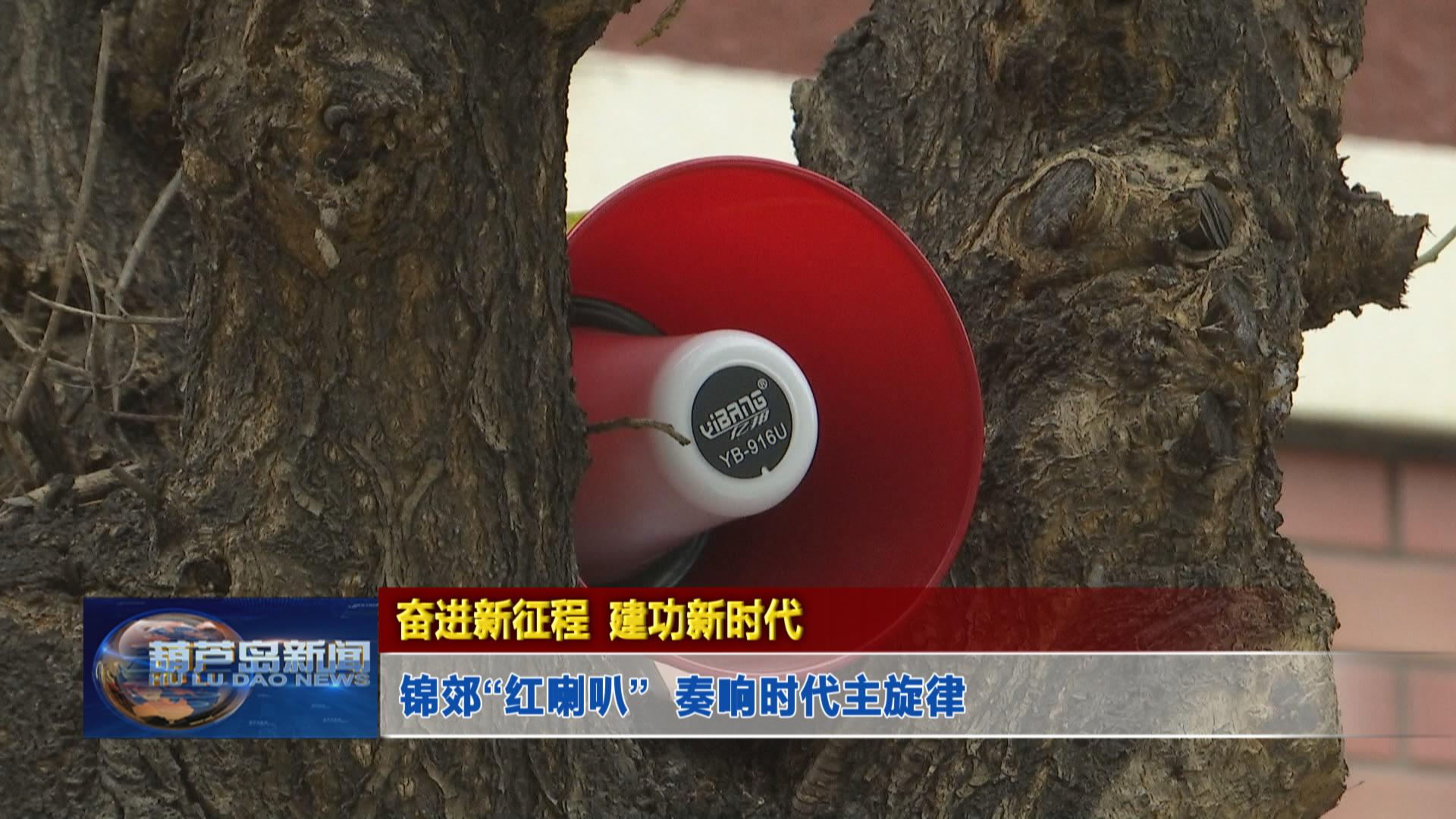 奮進新征程 建功新時代——錦郊“紅喇叭”  奏響時代主旋律